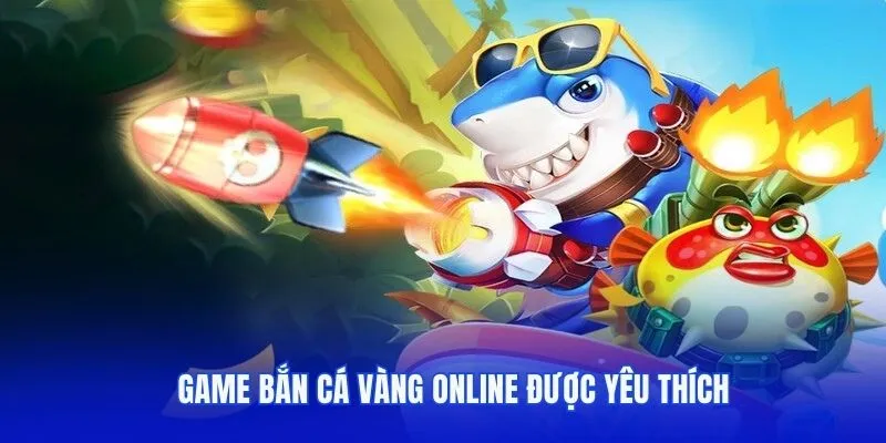 Game bắn cá Vàng online được yêu thích